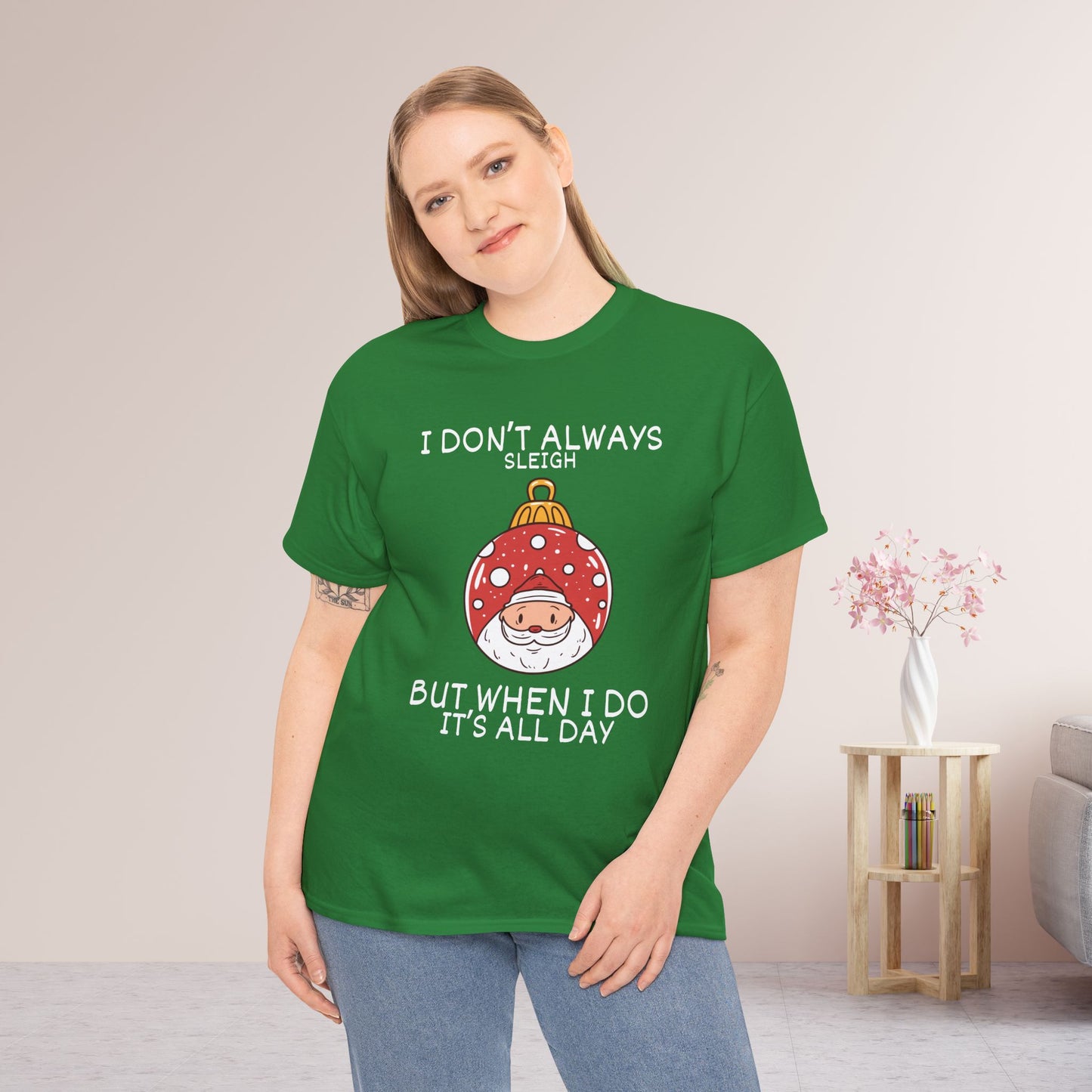 I Don't Always Sleigh But When I Do It's all Day Shirt - Funny Christmas Ornament Heavy Cotton Tee