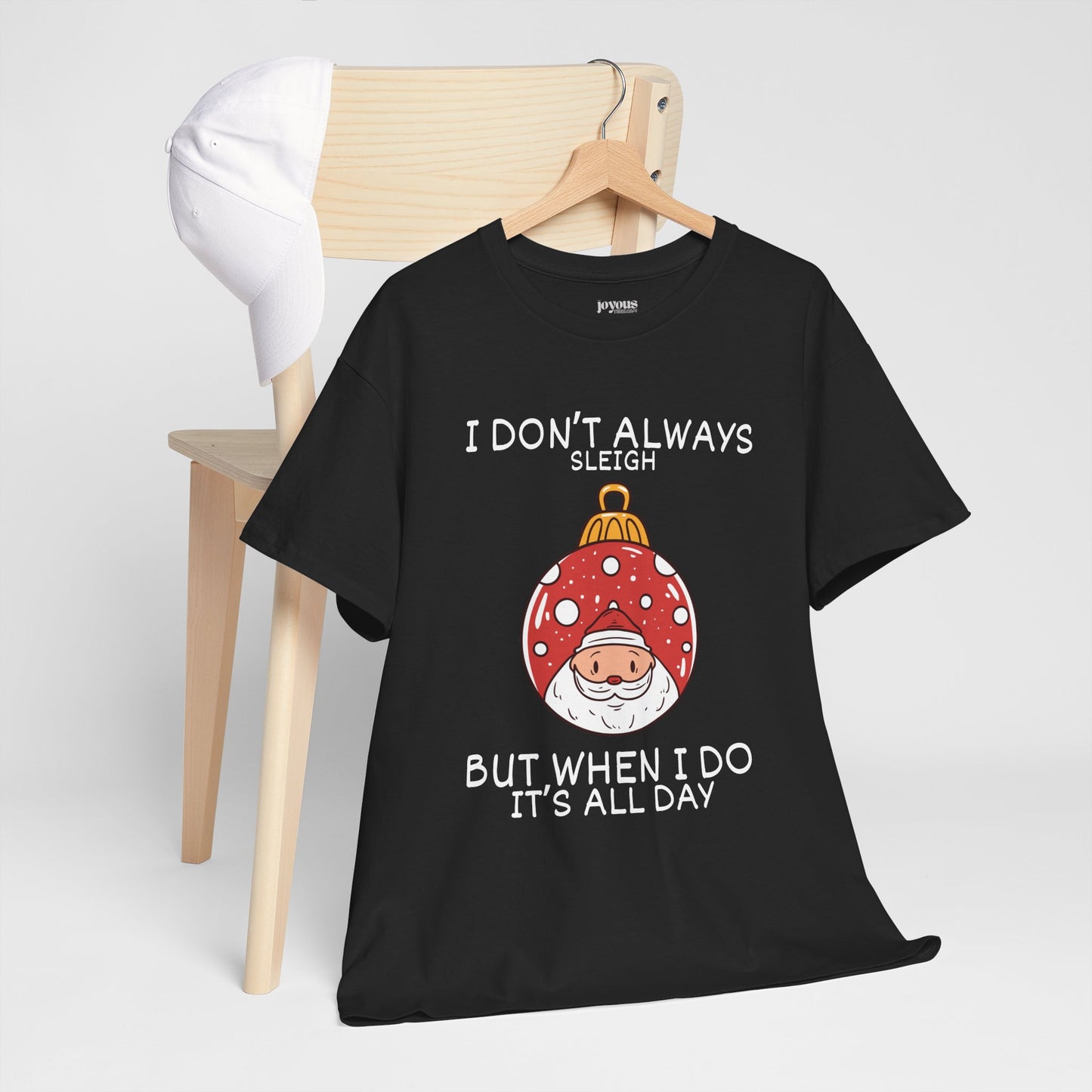I Don't Always Sleigh But When I Do It's all Day Shirt - Funny Christmas Ornament Heavy Cotton Tee