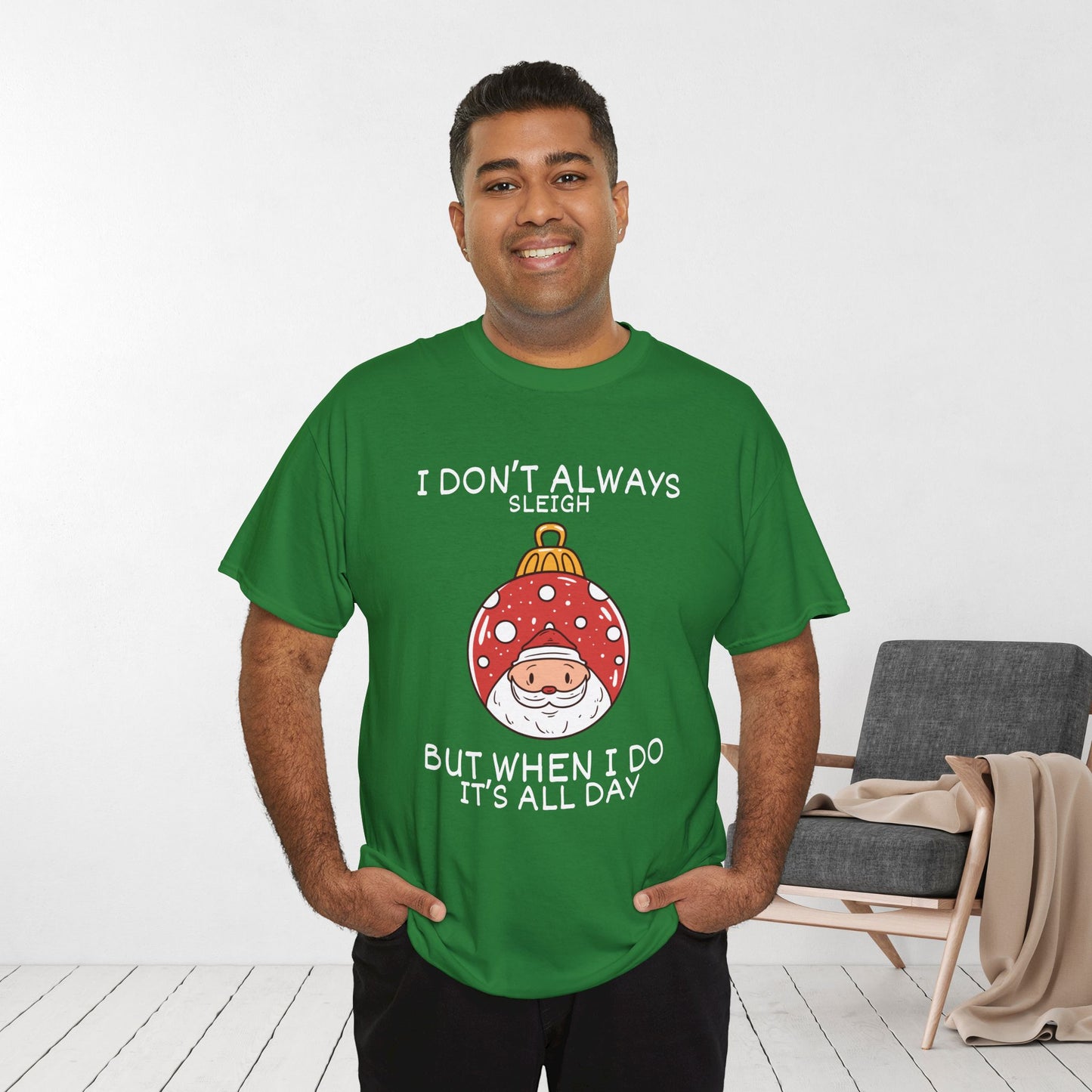 I Don't Always Sleigh But When I Do It's all Day Shirt - Funny Christmas Ornament Heavy Cotton Tee