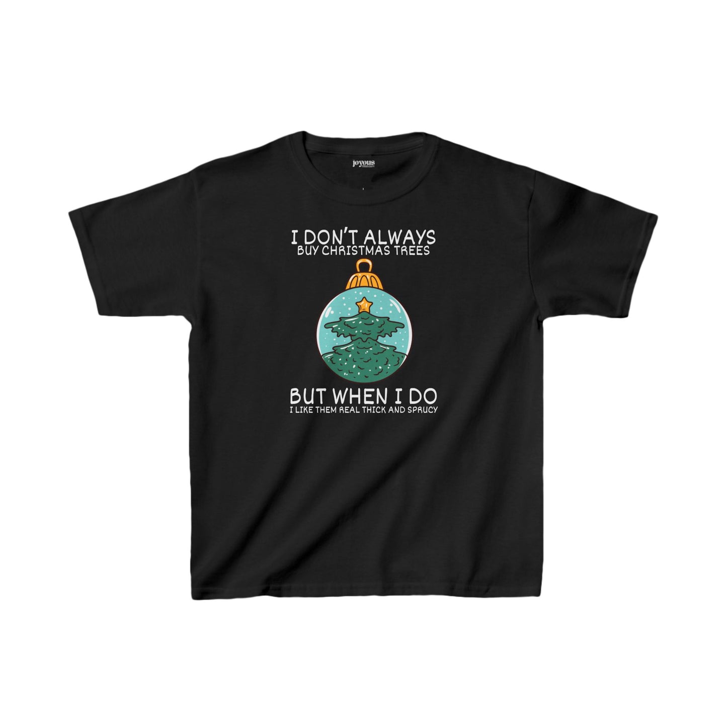 Youth I Don't Always Buy Christmas Trees But When I Do I Like Them Real Thick and Sprucy Shirt - Funny Christmas Ornament Tee