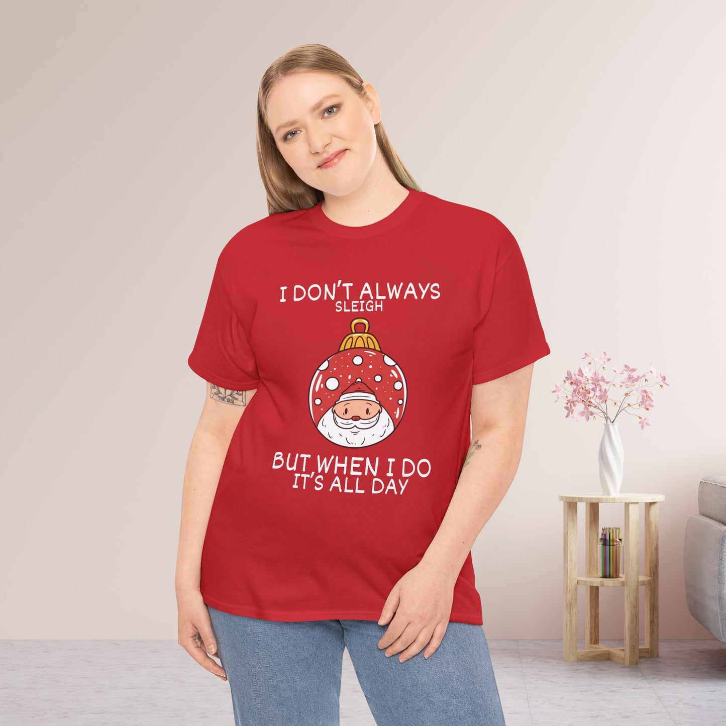 I Don't Always Sleigh But When I Do It's all Day Shirt - Funny Christmas Ornament Heavy Cotton Tee
