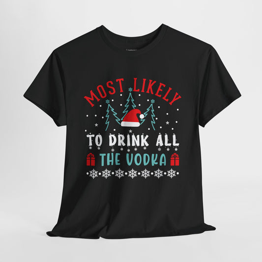 Most Likely To Drink All The Vodka Funny Christmas Shirt - Matching Family Christmas Heavy Cotton Tee