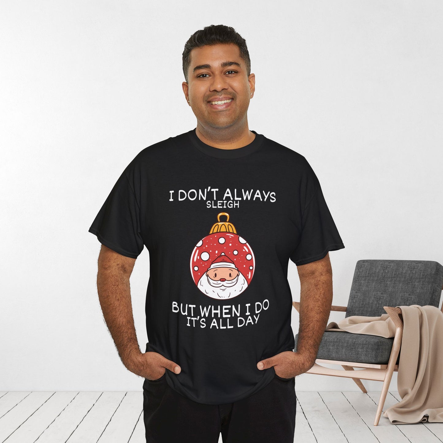 I Don't Always Sleigh But When I Do It's all Day Shirt - Funny Christmas Ornament Heavy Cotton Tee