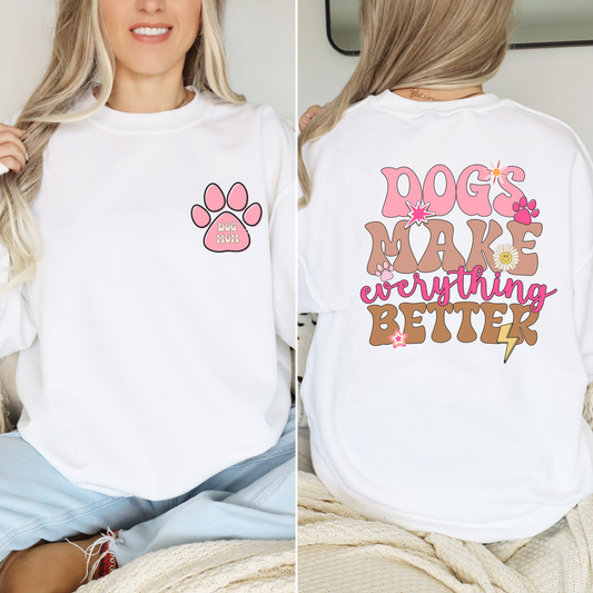 Dog Mom Sweatshirt - Dogs Make Everything Better Sweatshirt