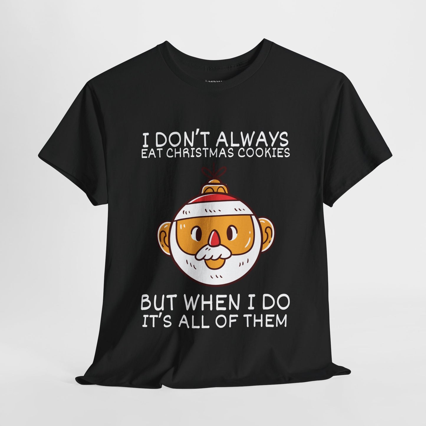 I Don't Always Eat Christmas Cookies But When I Do It's all of Them Shirt - Funny Christmas Ornament Heavy Cotton Tee