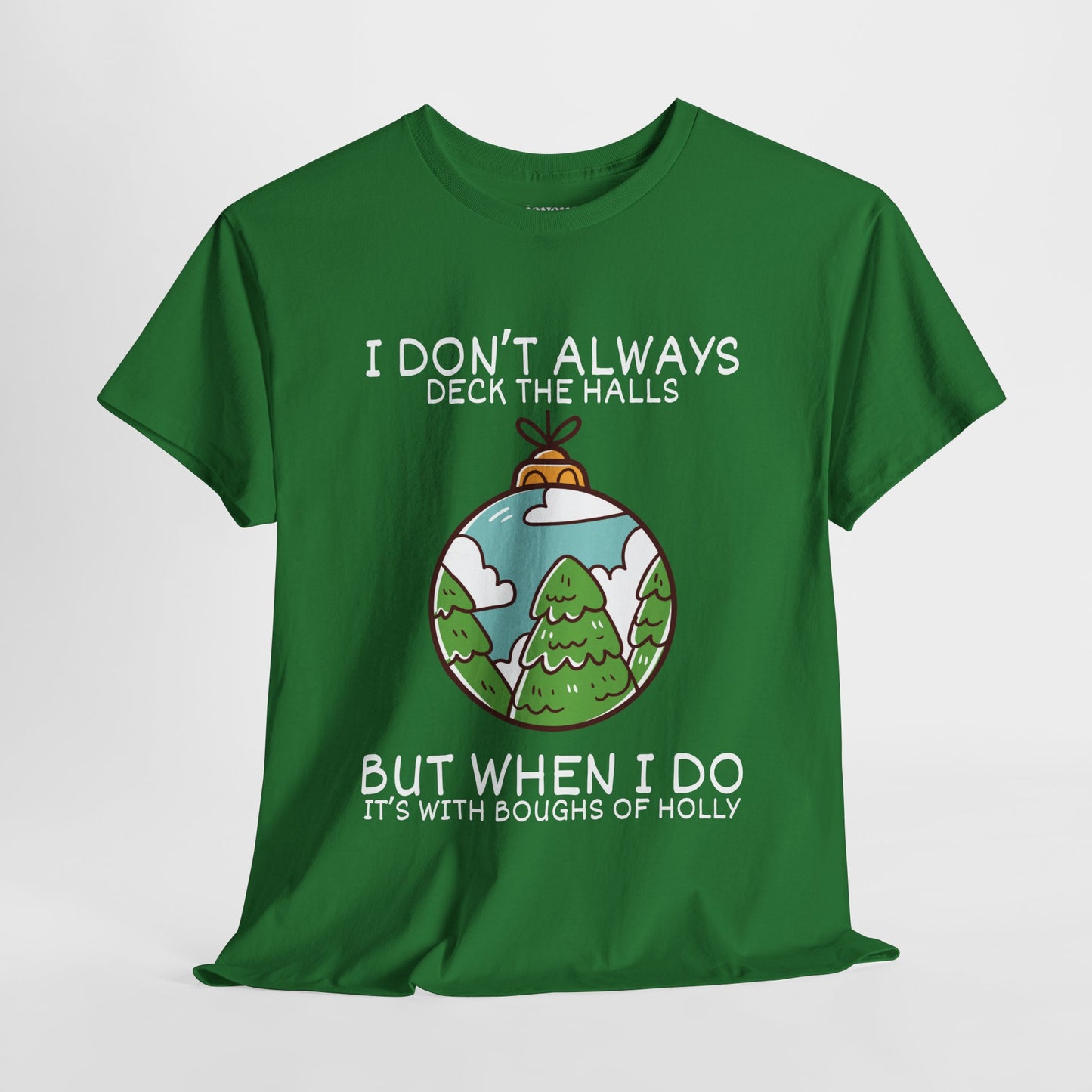 I Don't Always Deck The Halls But When I Do It's With Boughs of Holly Shirt - Funny Christmas Ornament Heavy Cotton Tee