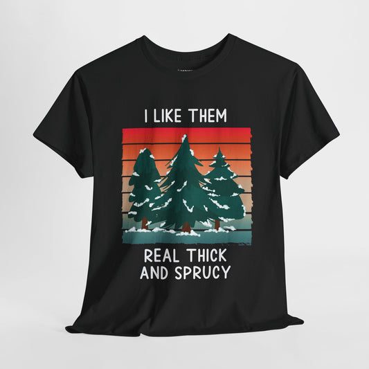 I Like Them Real Thick and Sprucy Funny Christmas Shirt - Matching Family Christmas Heavy Cotton Tee