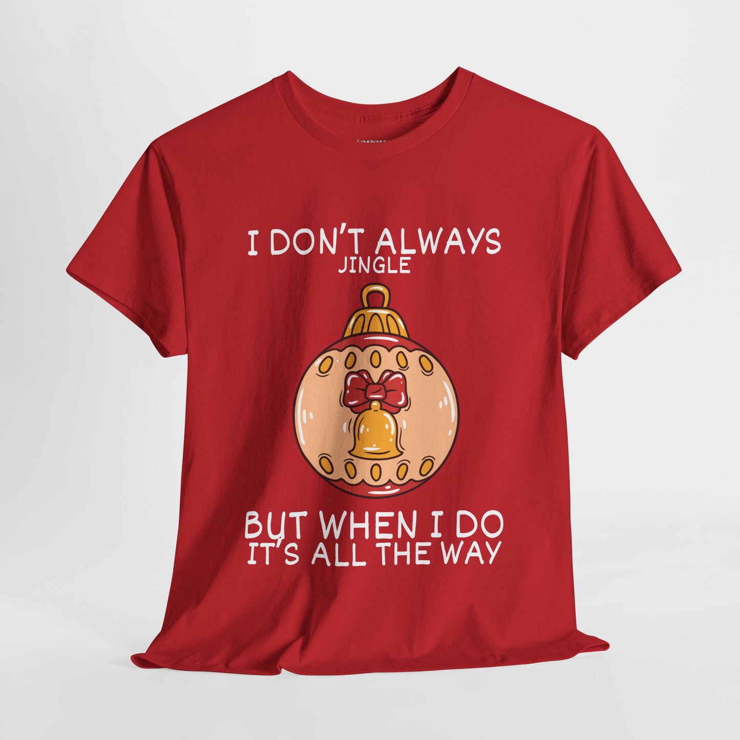 I Don't Always Jingle But When I Do It's all the Way Shirt - Funny Christmas Ornament Heavy Cotton Tee