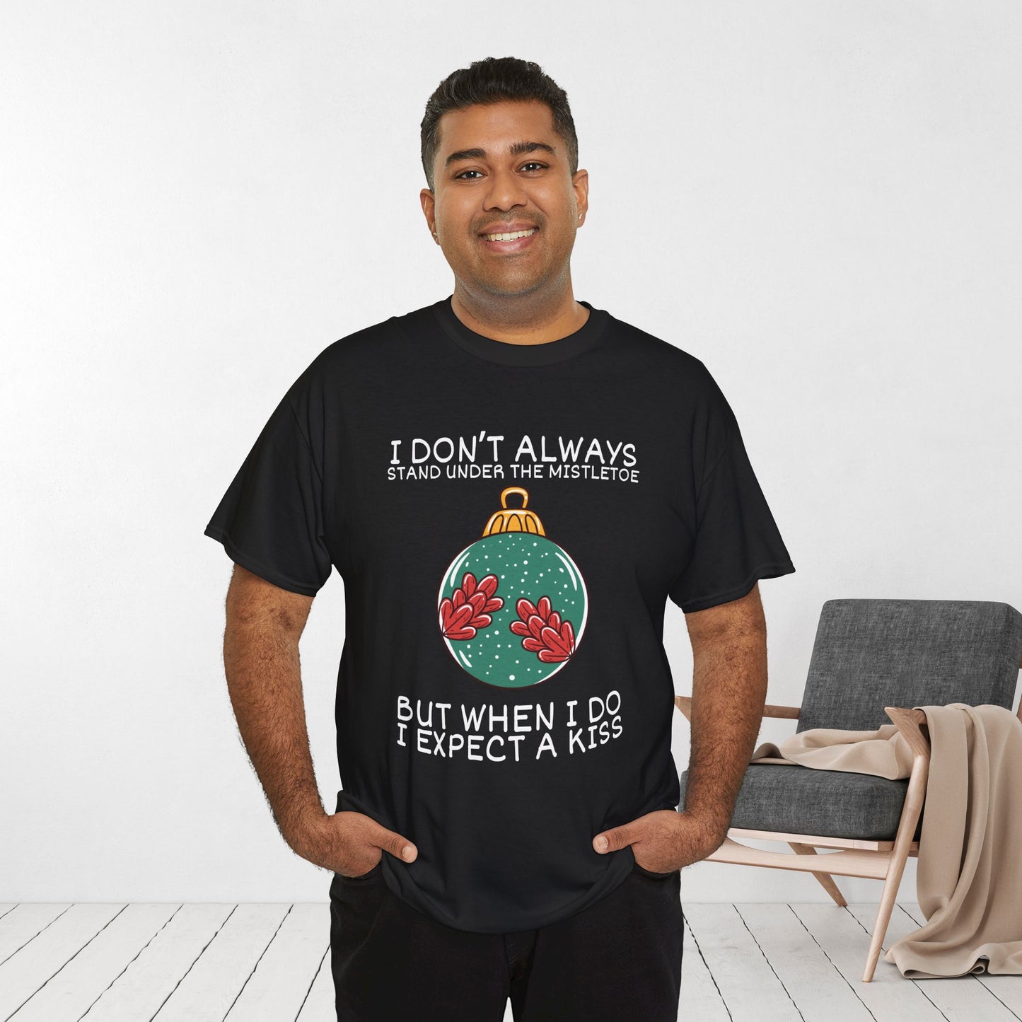 I Don't Always Stand Under The Mistletoe But When I Do I Expect a Kiss Shirt - Funny Christmas Ornament Heavy Cotton Tee