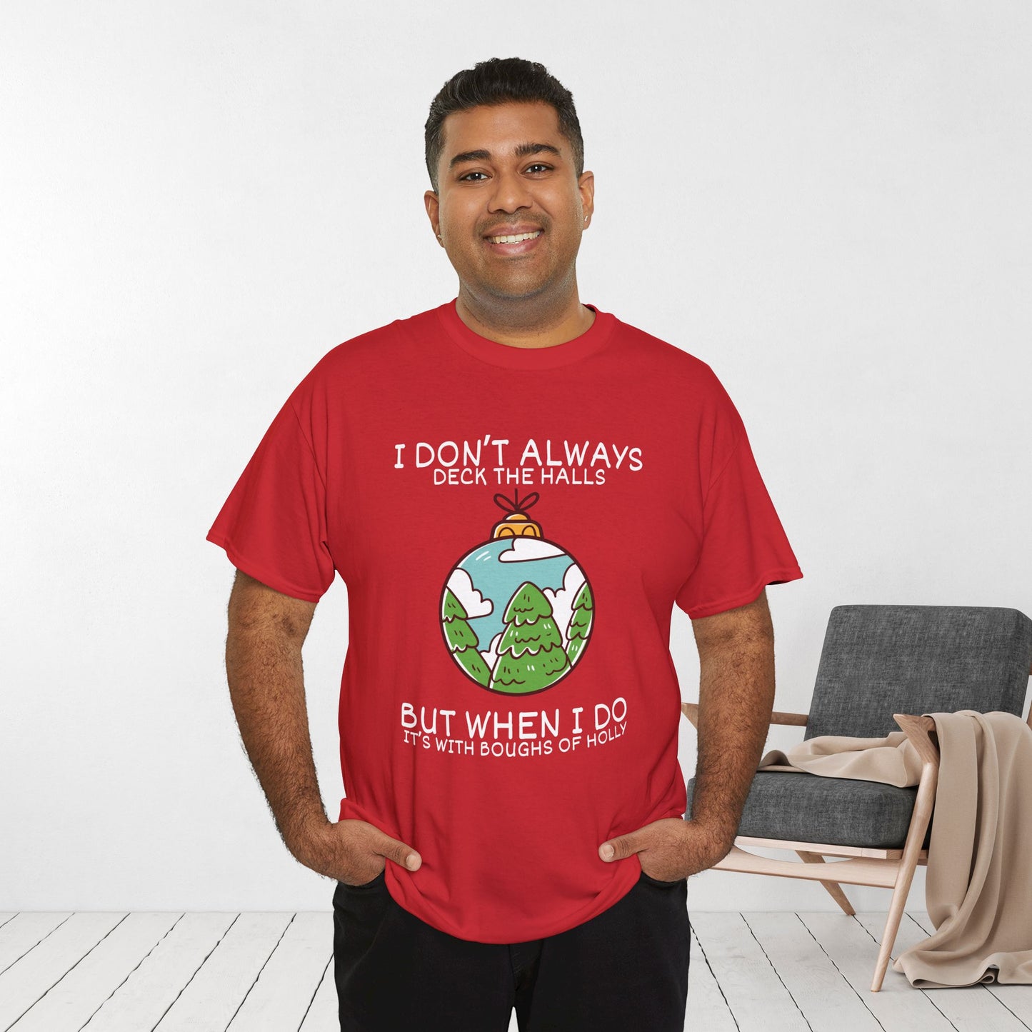 I Don't Always Deck The Halls But When I Do It's With Boughs of Holly Shirt - Funny Christmas Ornament Heavy Cotton Tee