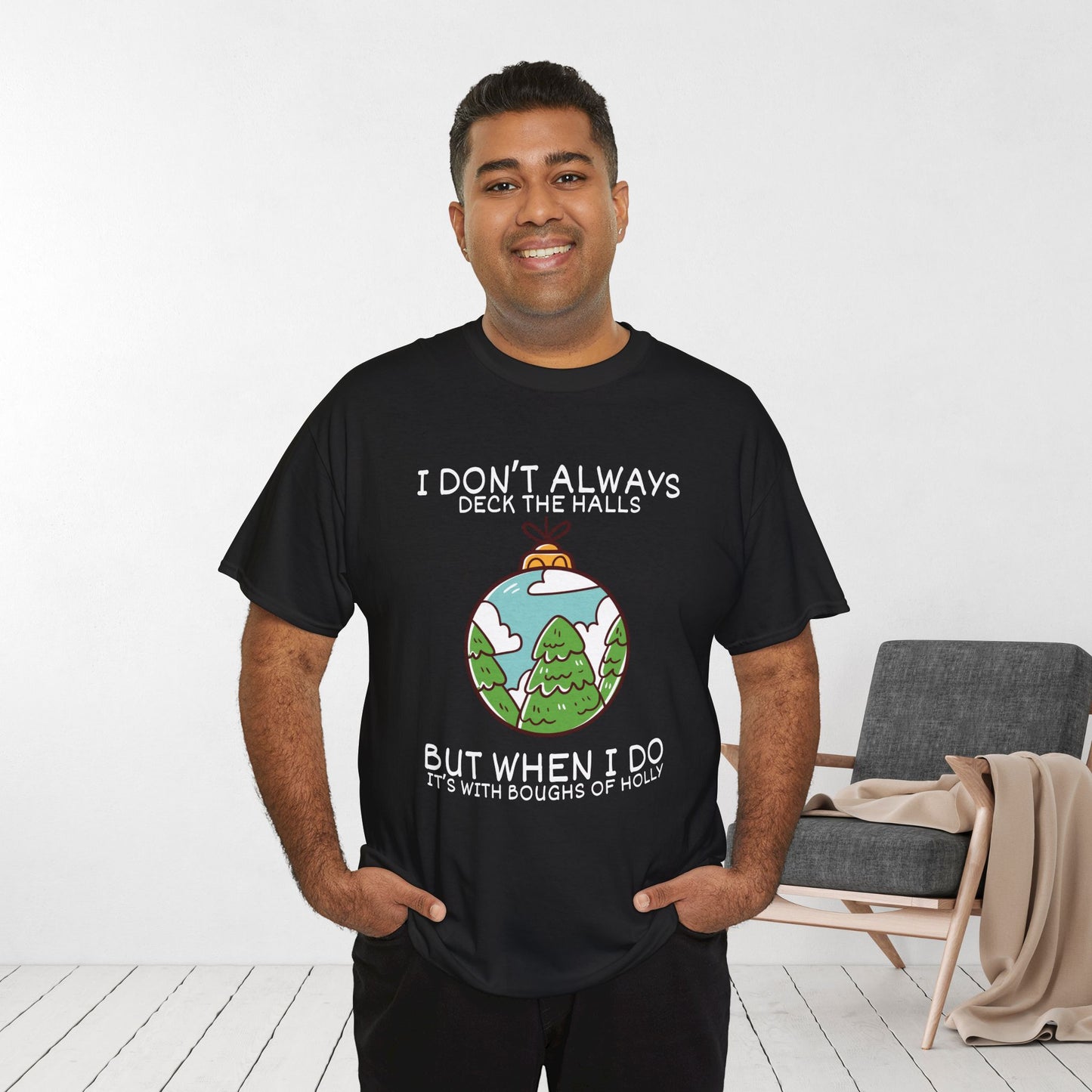 I Don't Always Deck The Halls But When I Do It's With Boughs of Holly Shirt - Funny Christmas Ornament Heavy Cotton Tee