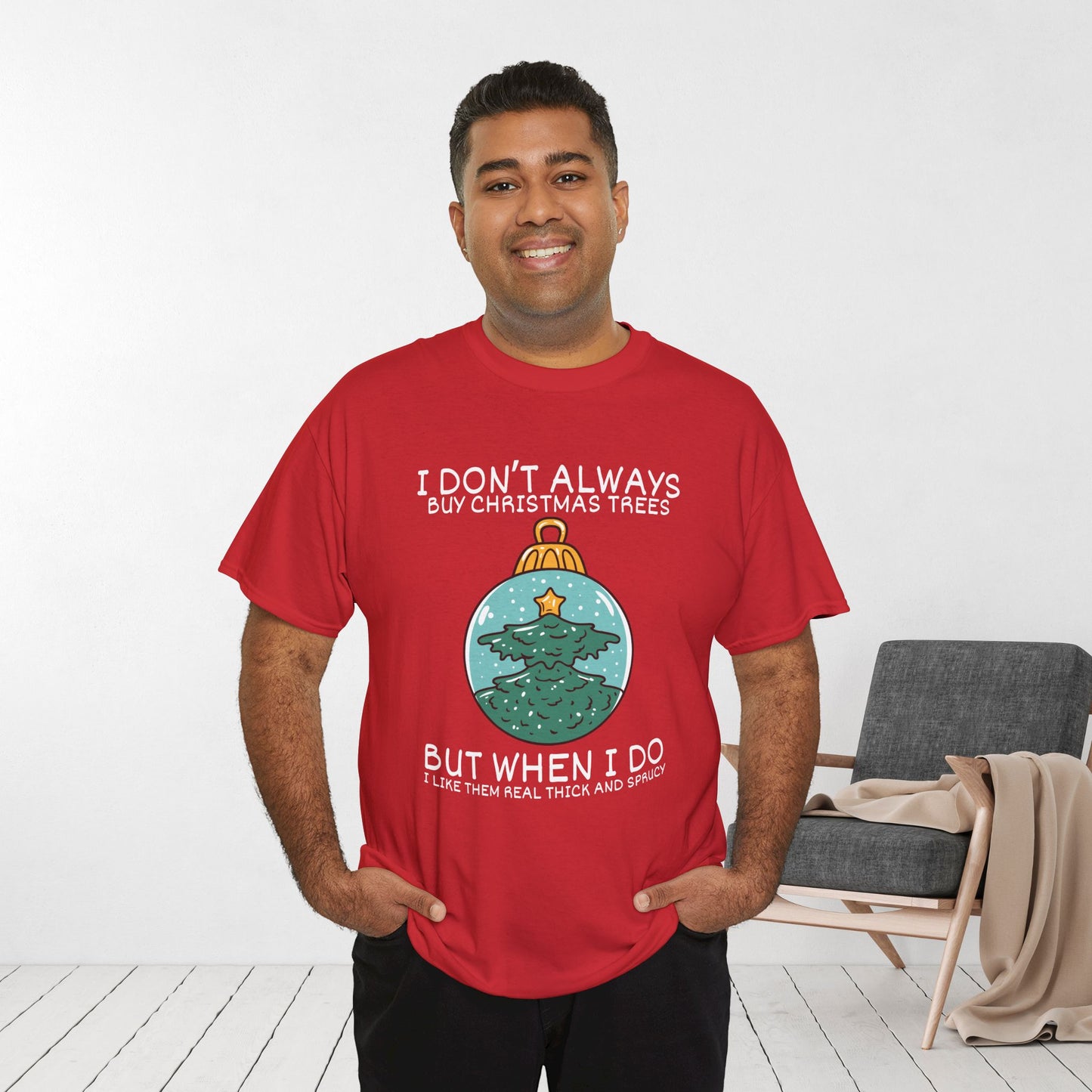 I Don't Always Buy Christmas Trees But When I Do I Like Them Real Thick and Sprucy Shirt - Funny Christmas Ornament Heavy Cotton Tee