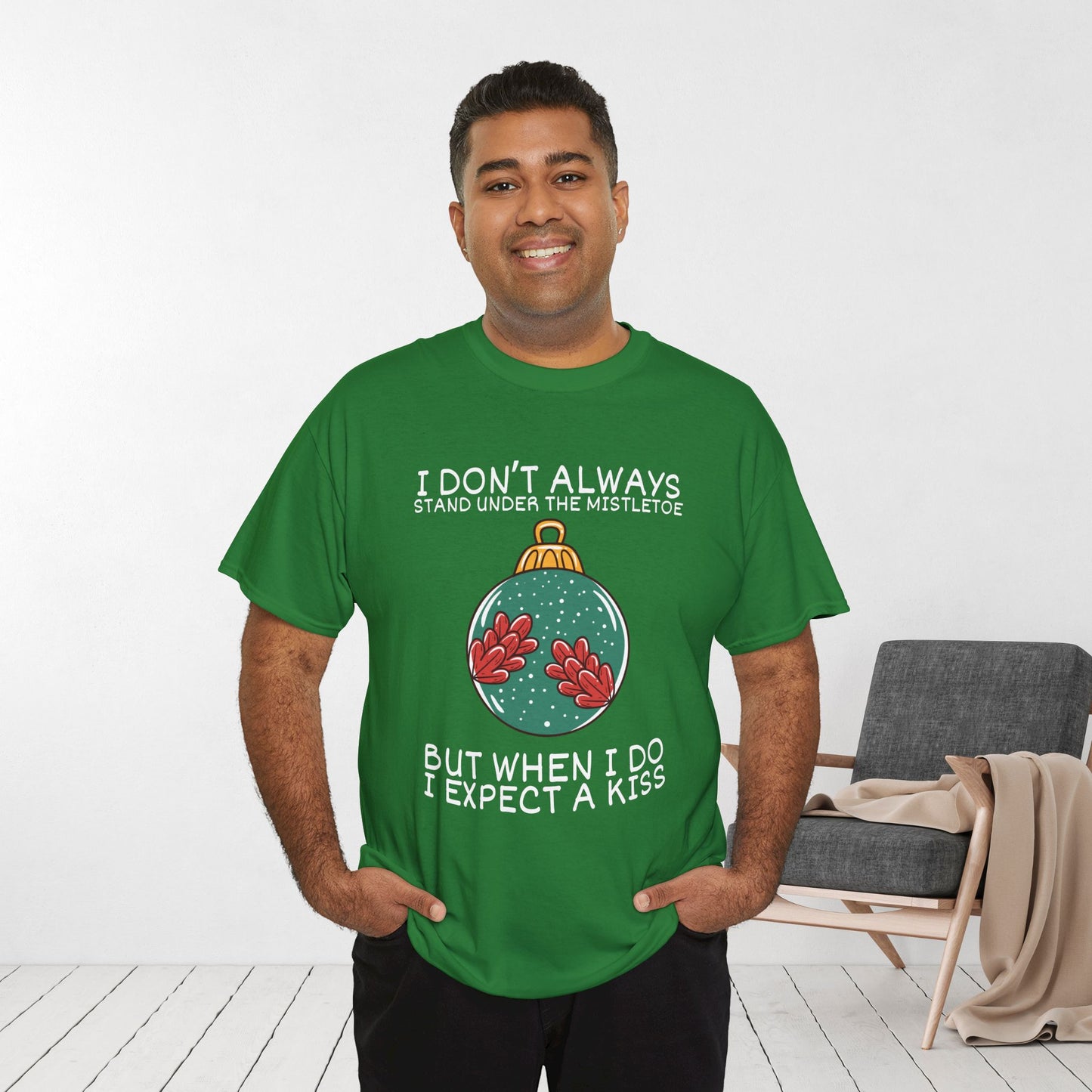 I Don't Always Stand Under The Mistletoe But When I Do I Expect a Kiss Shirt - Funny Christmas Ornament Heavy Cotton Tee