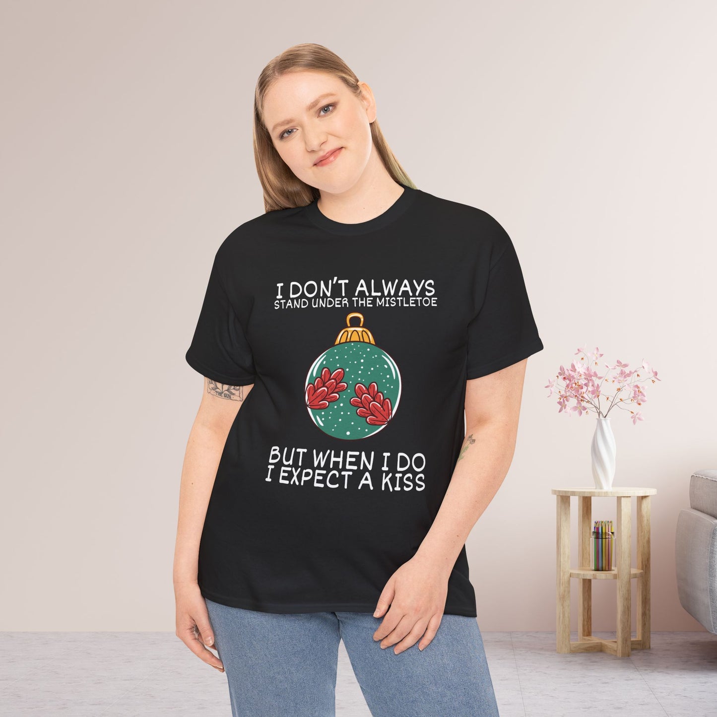 I Don't Always Stand Under The Mistletoe But When I Do I Expect a Kiss Shirt - Funny Christmas Ornament Heavy Cotton Tee