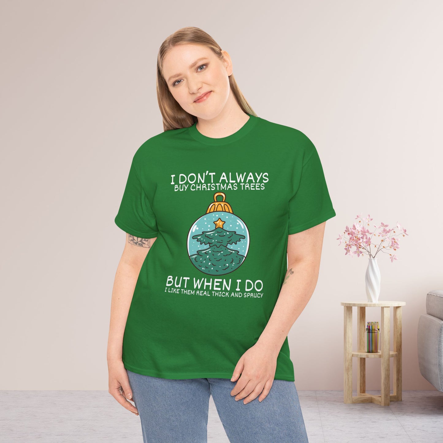 I Don't Always Buy Christmas Trees But When I Do I Like Them Real Thick and Sprucy Shirt - Funny Christmas Ornament Heavy Cotton Tee