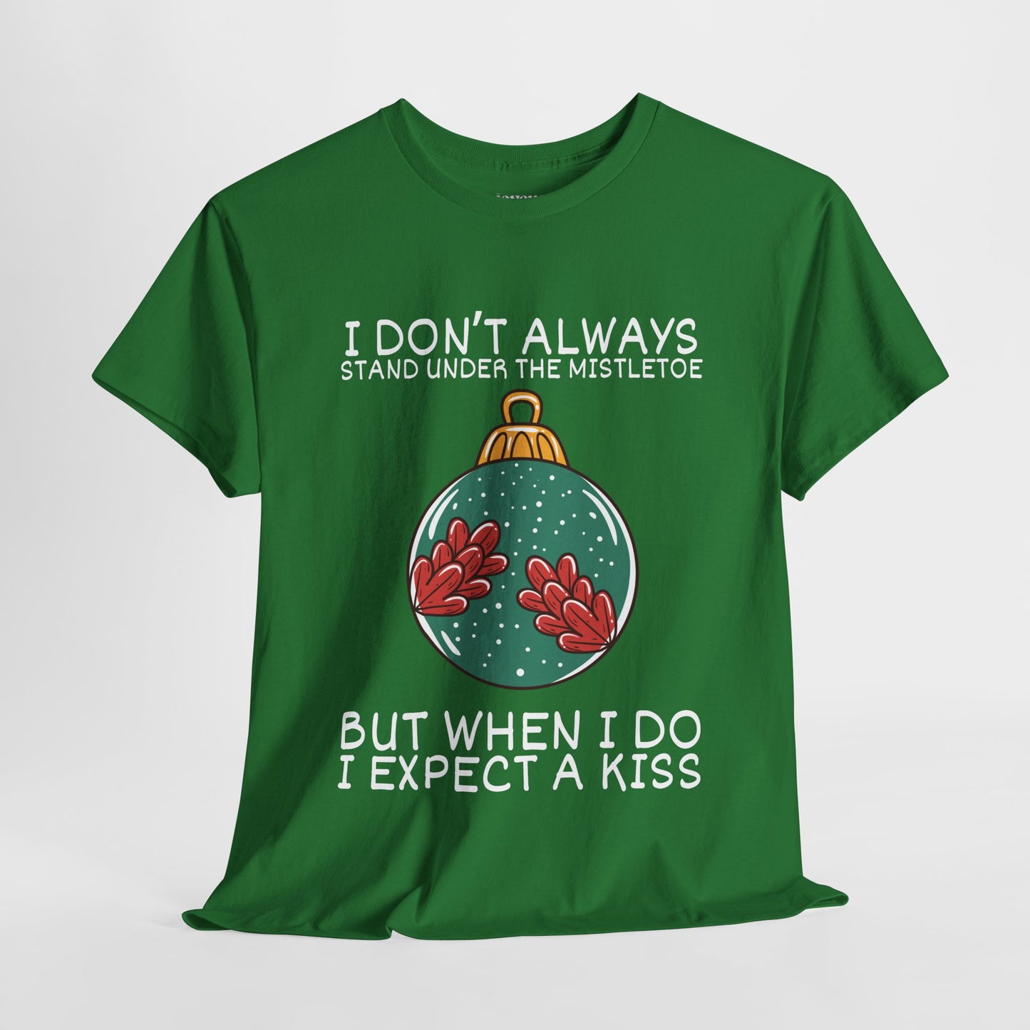 I Don't Always Stand Under The Mistletoe But When I Do I Expect a Kiss Shirt - Funny Christmas Ornament Heavy Cotton Tee