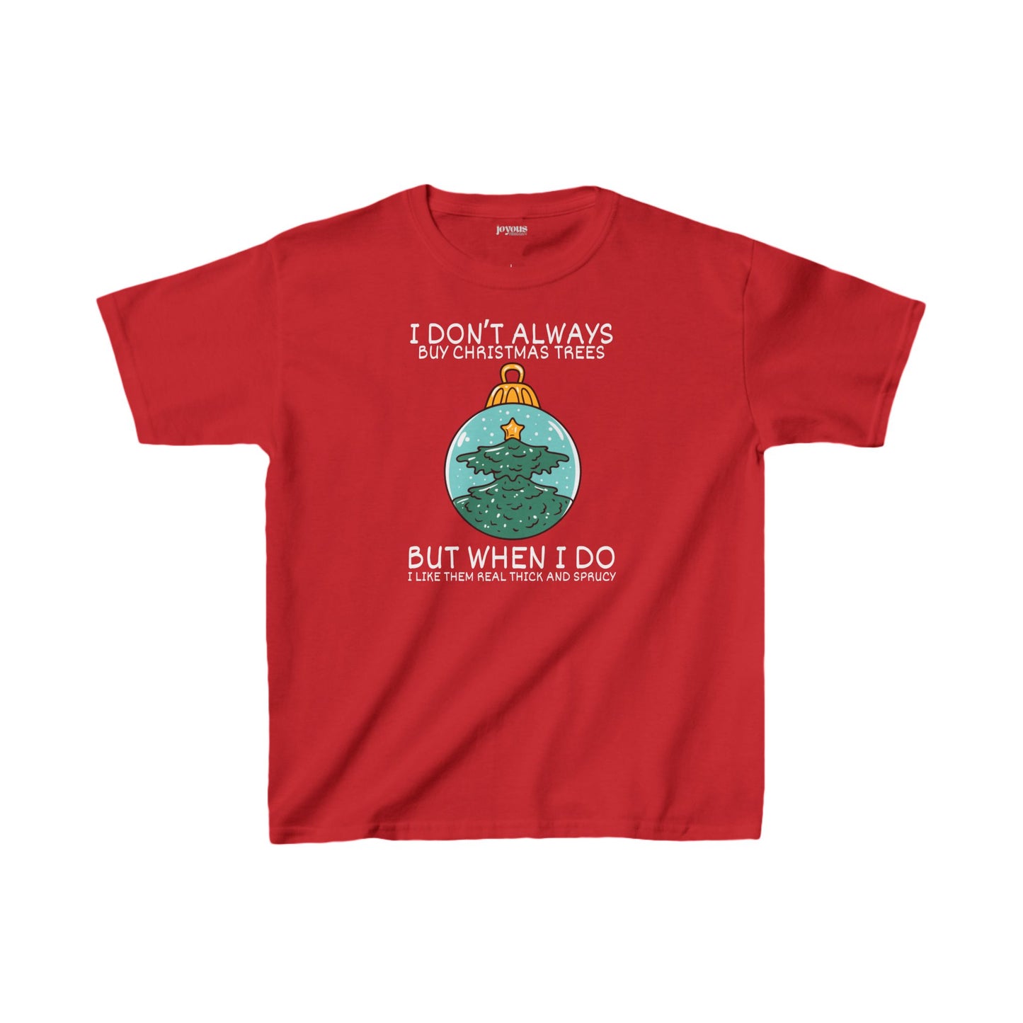 Youth I Don't Always Buy Christmas Trees But When I Do I Like Them Real Thick and Sprucy Shirt - Funny Christmas Ornament Tee