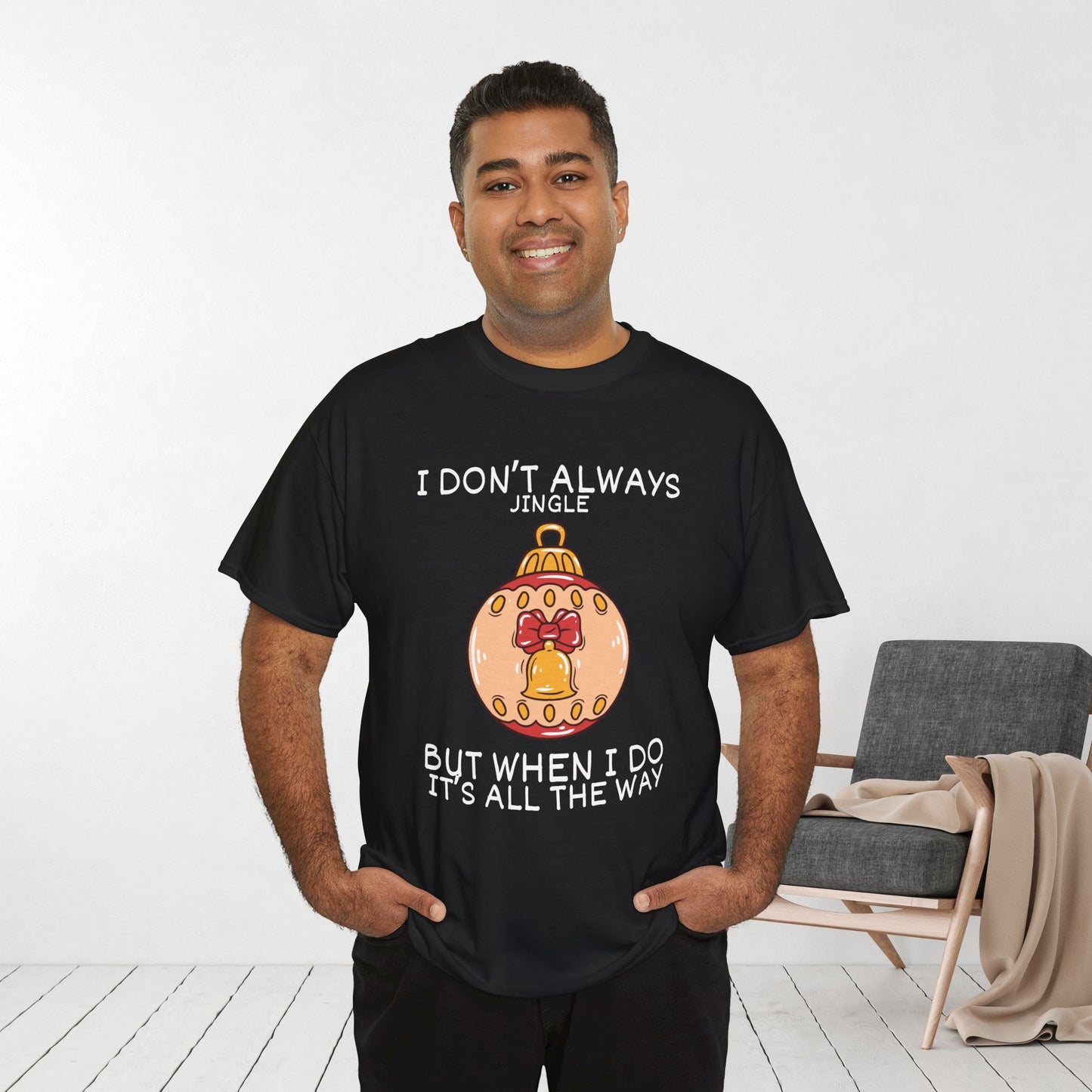 I Don't Always Jingle But When I Do It's all the Way Shirt - Funny Christmas Ornament Heavy Cotton Tee