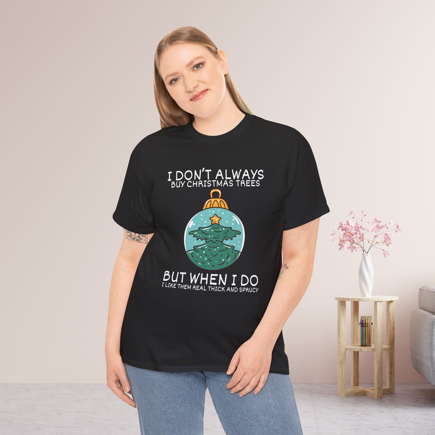 I Don't Always Buy Christmas Trees But When I Do I Like Them Real Thick and Sprucy Shirt - Funny Christmas Ornament Heavy Cotton Tee