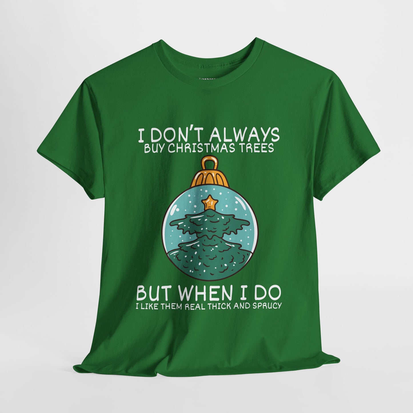 I Don't Always Buy Christmas Trees But When I Do I Like Them Real Thick and Sprucy Shirt - Funny Christmas Ornament Heavy Cotton Tee