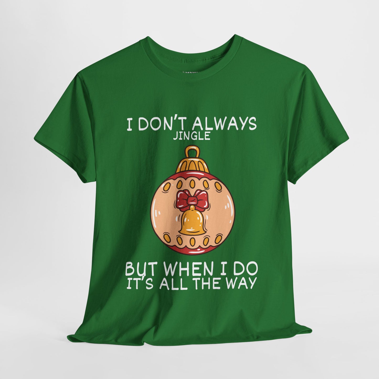 I Don't Always Jingle But When I Do It's all the Way Shirt - Funny Christmas Ornament Heavy Cotton Tee